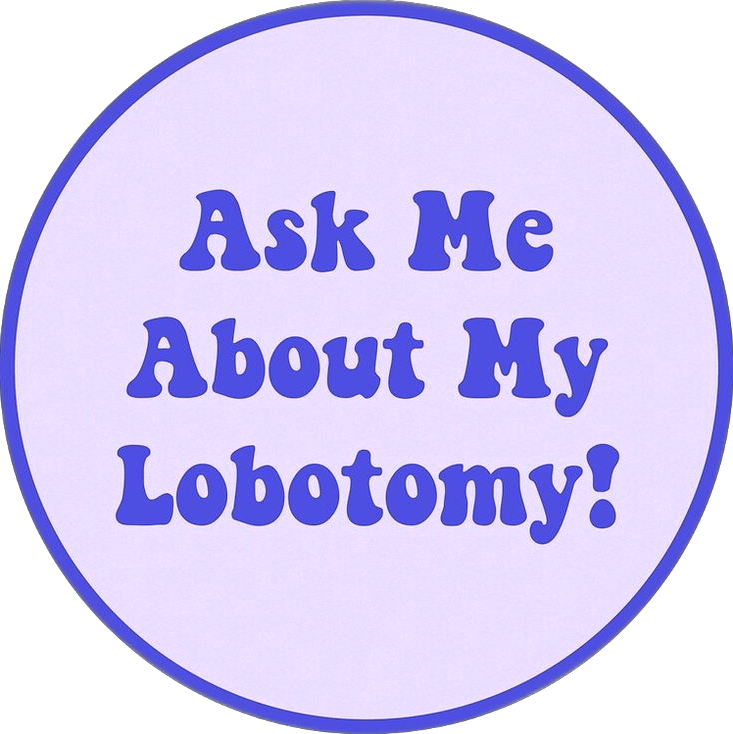 Ask About my Lobotomy Button Pin